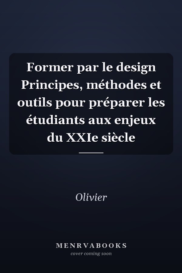 Former par le design Principes, méthodes et outils pour préparer les étudiants aux enjeux du XXIe siècle