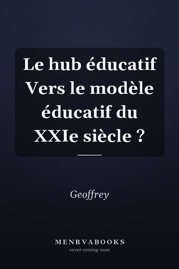 Le hub éducatif Vers le modèle éducatif du XXIe siècle ?