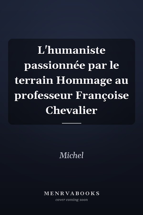 L'humaniste passionnée par le terrain Hommage au professeur Françoise Chevalier