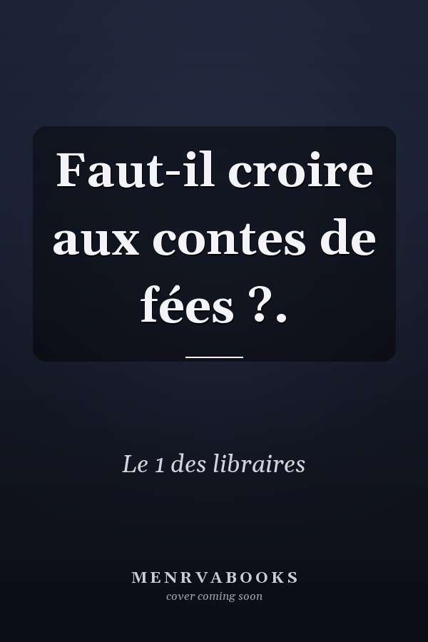Faut-il croire aux contes de fées ?.