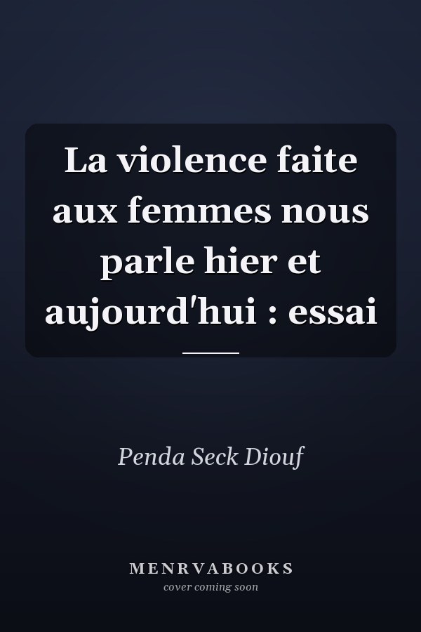 La violence faite aux femmes nous parle hier et aujourd'hui : essai