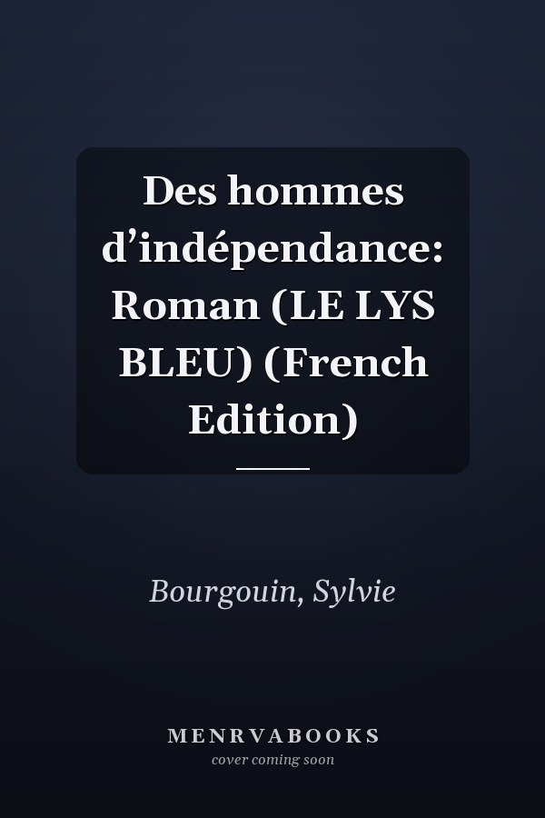 Des hommes d’indépendance: Roman (LE LYS BLEU) (French Edition)