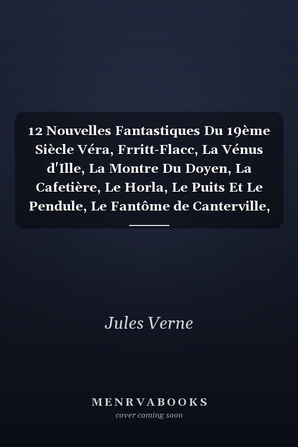 12 Nouvelles Fantastiques Du 19ème Siècle Véra, Frritt-Flacc, La Vénus d'Ille, La Montre Du Doyen, La Cafetière, Le Horla, Le Puits Et Le Pendule, Le Fantôme de Canterville, Le Manteau, Etc