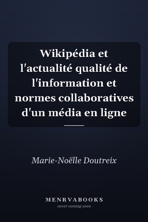 Wikipédia et l'actualité qualité de l'information et normes collaboratives d'un média en ligne