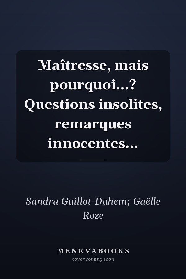 Maîtresse, mais pourquoi...? Questions insolites, remarques innocentes...