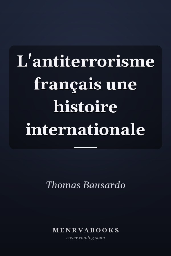 L'antiterrorisme français une histoire internationale