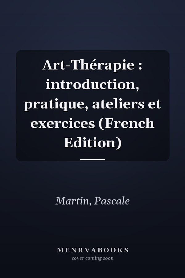 Art-Thérapie : introduction, pratique, ateliers et exercices (French Edition)