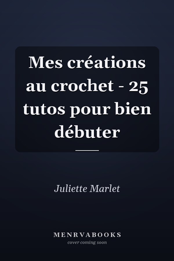 Mes créations au crochet - 25 tutos pour bien débuter