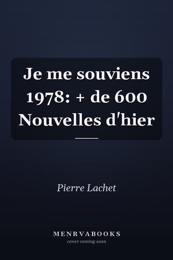 Je me souviens 1978: + de 600 Nouvelles d'hier