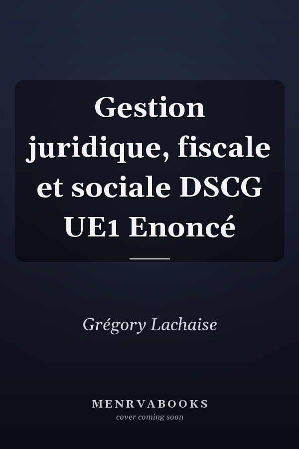 Gestion juridique, fiscale et sociale DSCG UE1 Enoncé