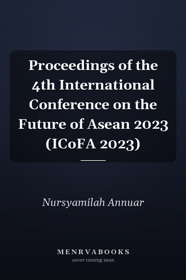 Proceedings of the 4th International Conference on the Future of Asean 2023 (ICoFA 2023)