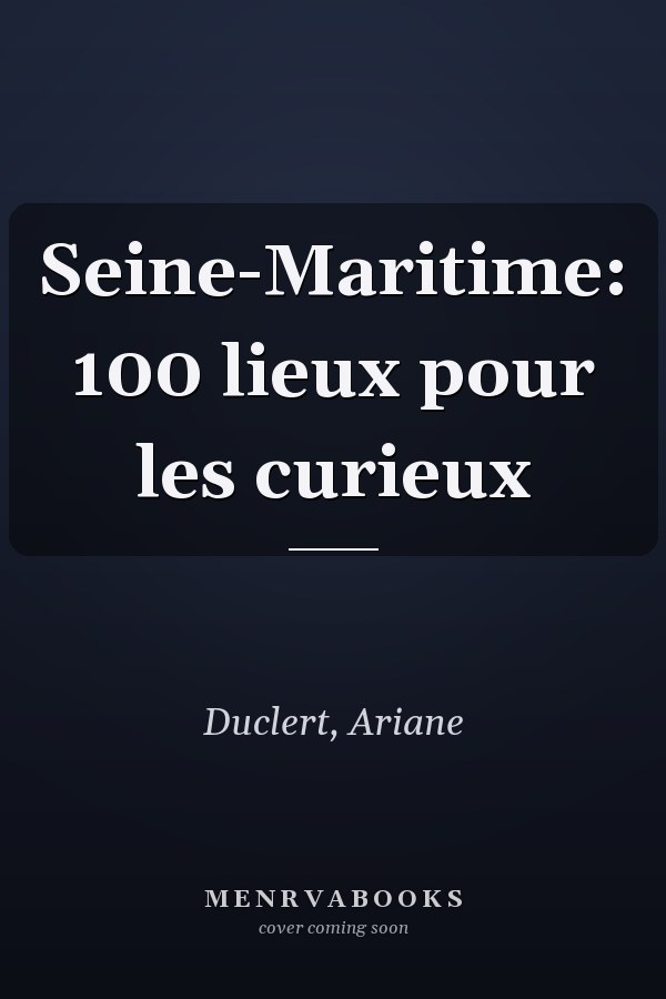 Seine-Maritime: 100 lieux pour les curieux