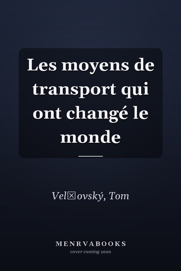 Les moyens de transport qui ont changé le monde