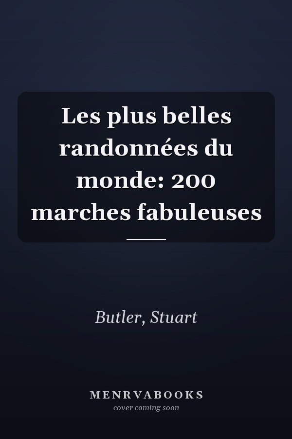 Les plus belles randonnées du monde: 200 marches fabuleuses