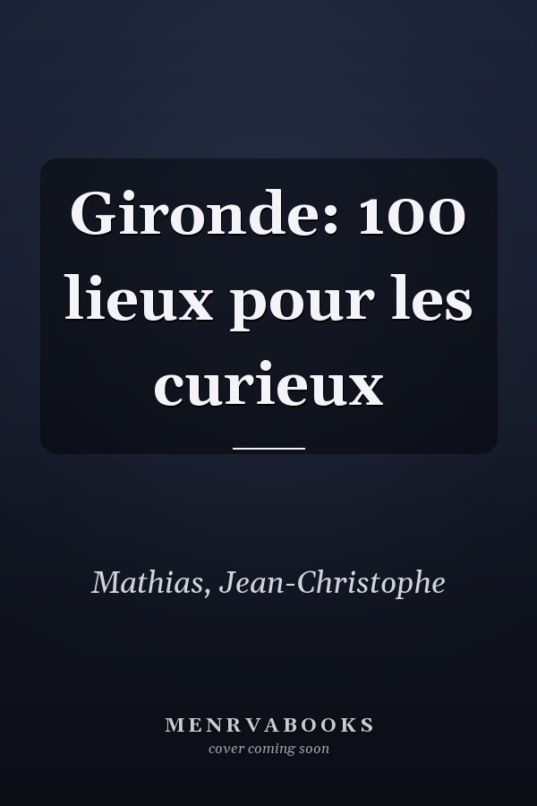 Gironde: 100 lieux pour les curieux