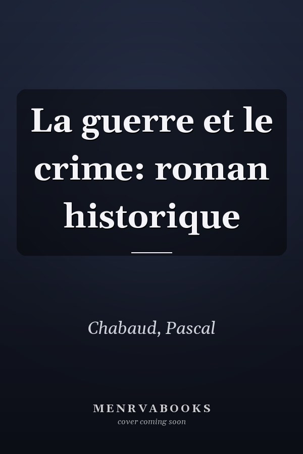 La guerre et le crime: roman historique