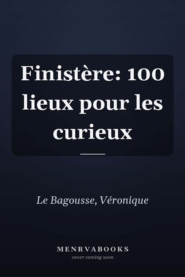 Finistère: 100 lieux pour les curieux