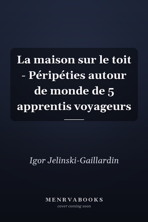 La maison sur le toit - Péripéties autour de monde de 5 apprentis voyageurs