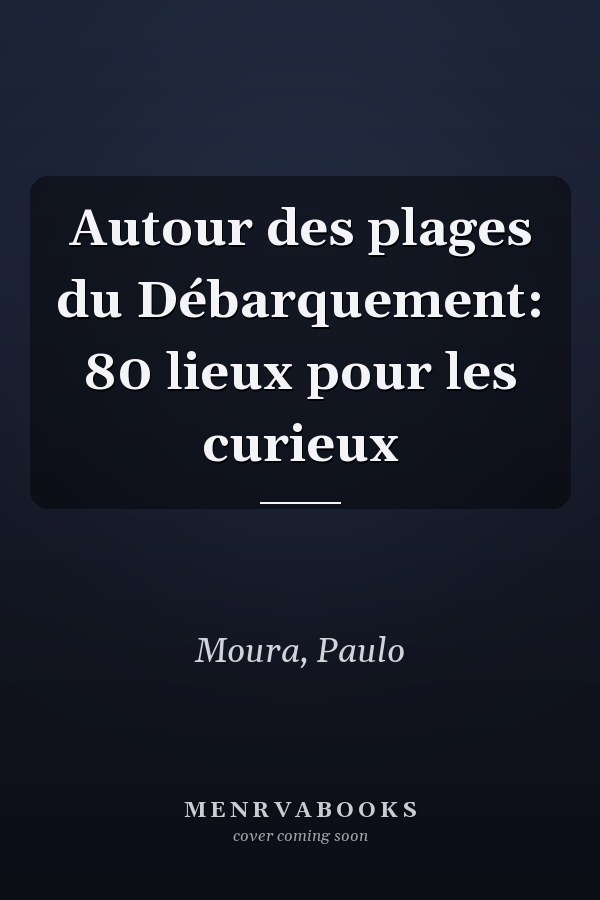 Autour des plages du Débarquement: 80 lieux pour les curieux