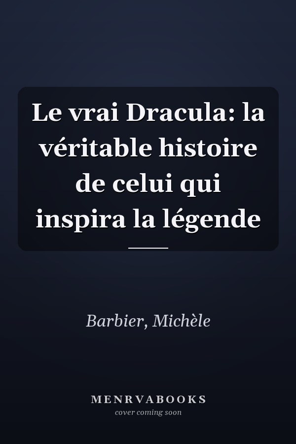 Le vrai Dracula: la véritable histoire de celui qui inspira la légende