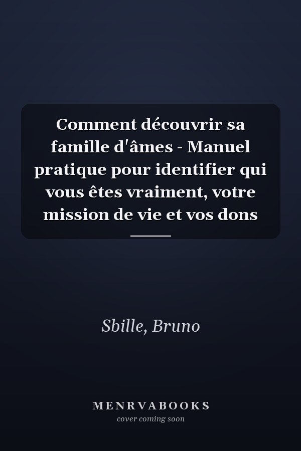 Comment découvrir sa famille d'âmes - Manuel pratique pour identifier qui vous êtes vraiment, votre mission de vie et vos dons