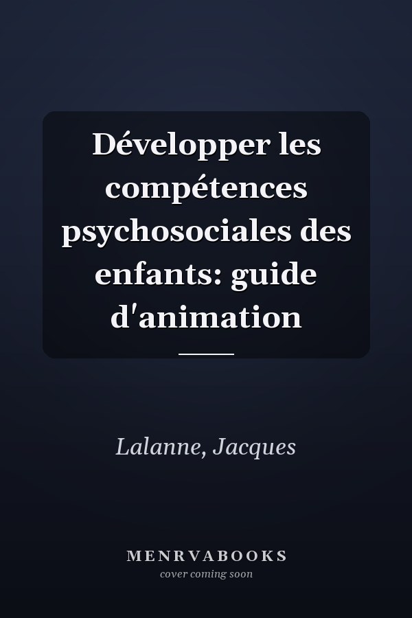 Développer les compétences psychosociales des enfants: guide d'animation
