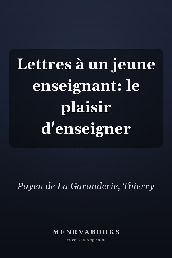 Lettres à un jeune enseignant: le plaisir d'enseigner
