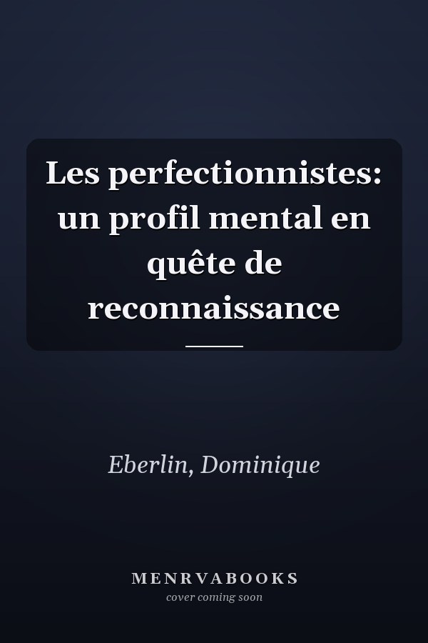 Les perfectionnistes: un profil mental en quête de reconnaissance
