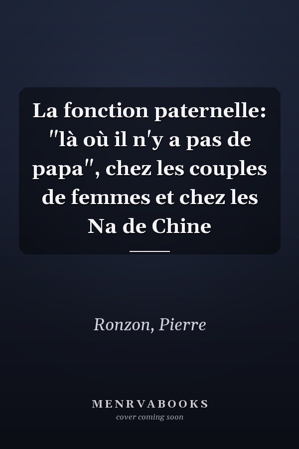 La fonction paternelle: "là où il n'y a pas de papa", chez les couples de femmes et chez les Na de Chine