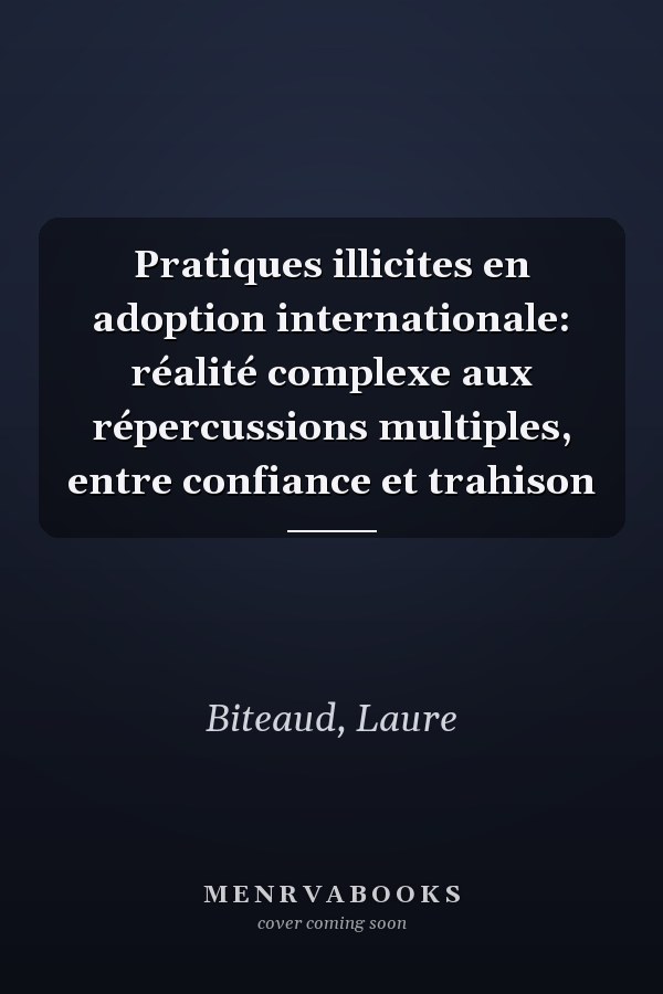 Pratiques illicites en adoption internationale: réalité complexe aux répercussions multiples, entre confiance et trahison