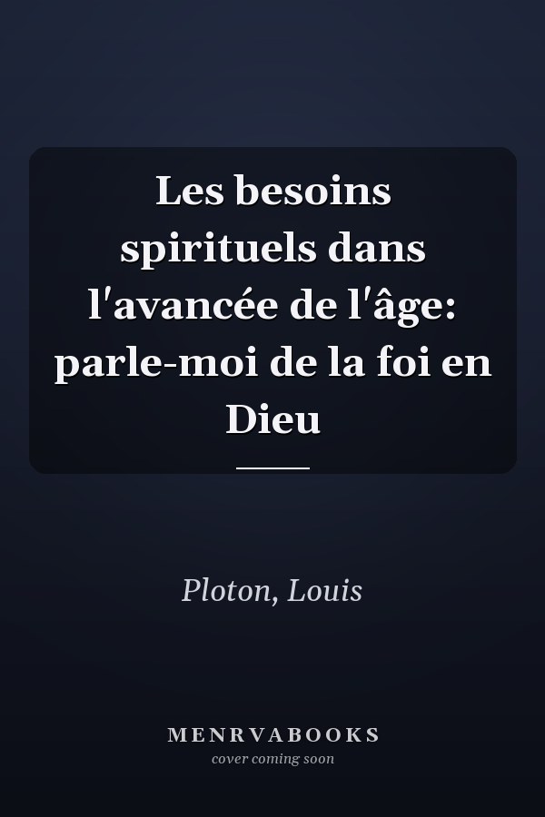 Les besoins spirituels dans l'avancée de l'âge: parle-moi de la foi en Dieu