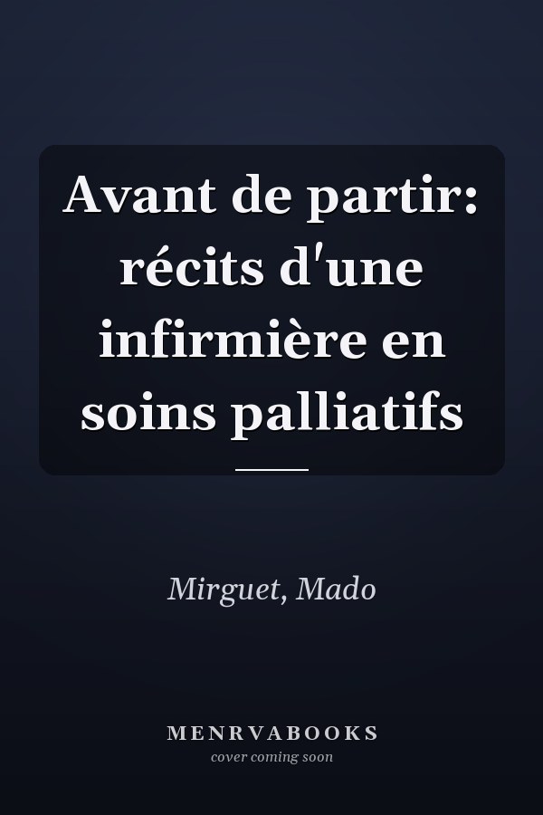 Avant de partir: récits d'une infirmière en soins palliatifs