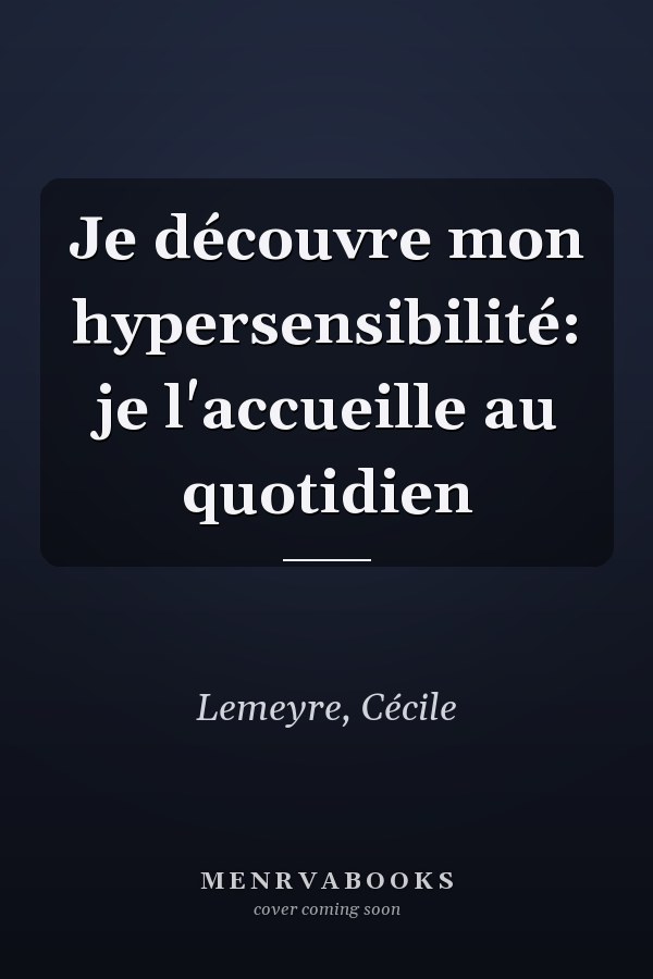Je découvre mon hypersensibilité: je l'accueille au quotidien