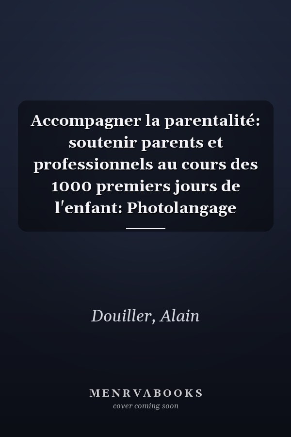 Accompagner la parentalité: soutenir parents et professionnels au cours des 1000 premiers jours de l'enfant: Photolangage