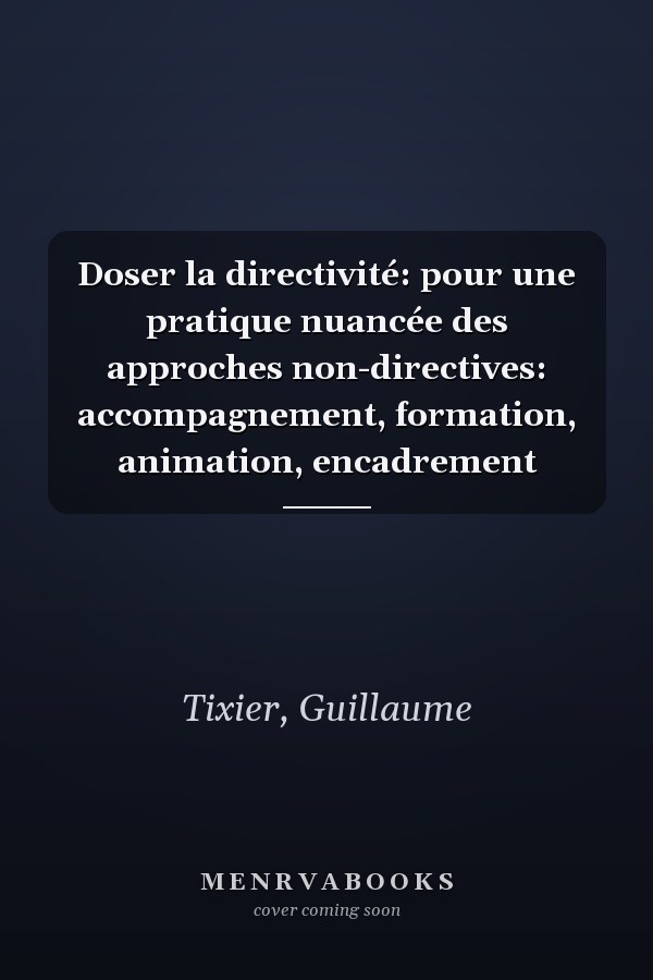 Doser la directivité: pour une pratique nuancée des approches non-directives: accompagnement, formation, animation, encadrement