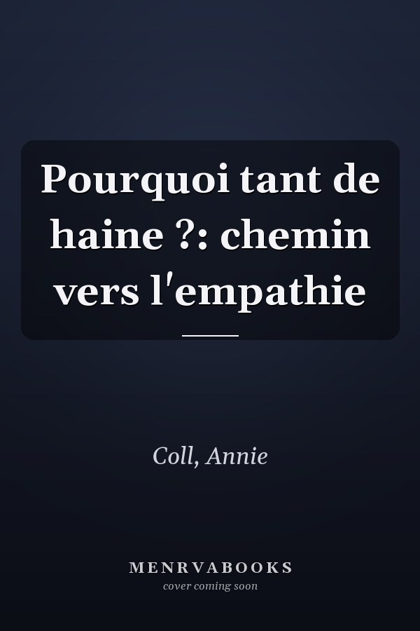 Pourquoi tant de haine ?: chemin vers l'empathie