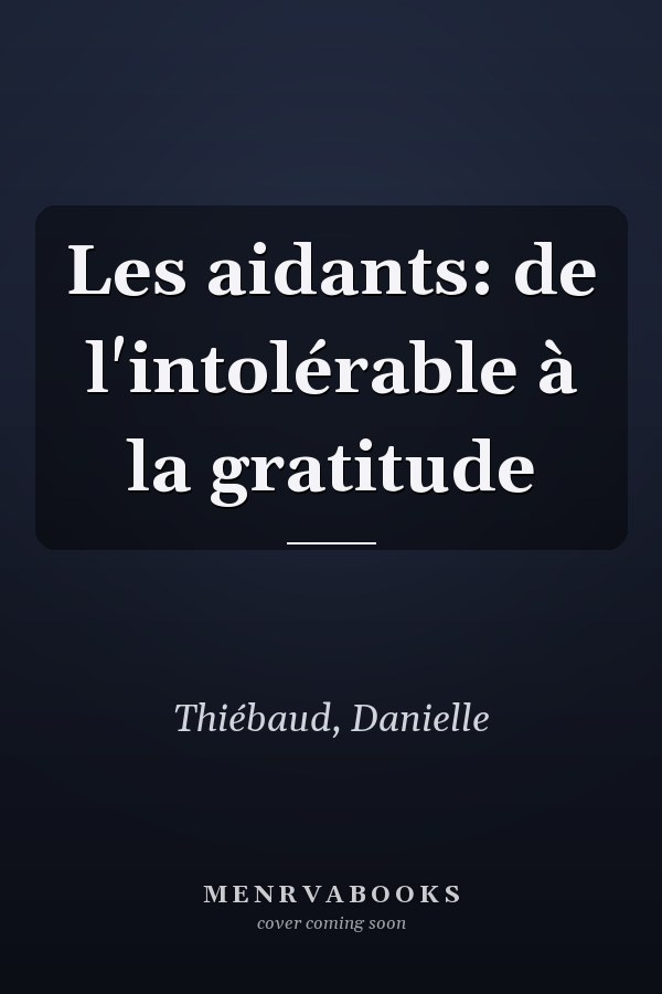 Les aidants: de l'intolérable à la gratitude