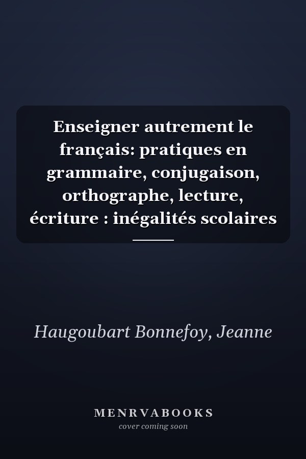 Enseigner autrement le français: pratiques en grammaire, conjugaison, orthographe, lecture, écriture : inégalités scolaires