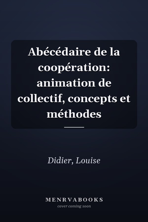 Abécédaire de la coopération: animation de collectif, concepts et méthodes