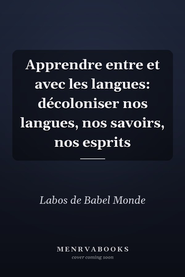 Apprendre entre et avec les langues: décoloniser nos langues, nos savoirs, nos esprits