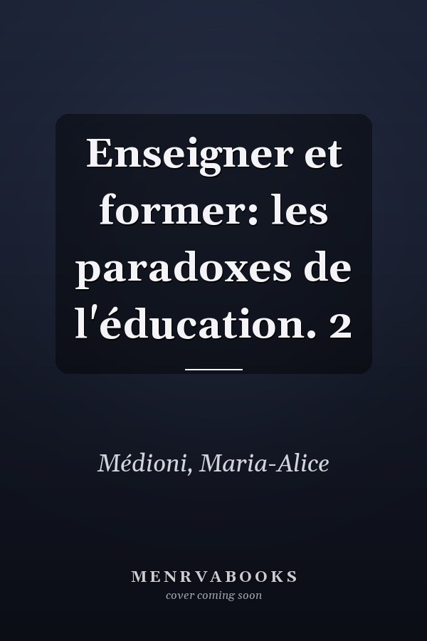 Enseigner et former: les paradoxes de l'éducation. 2