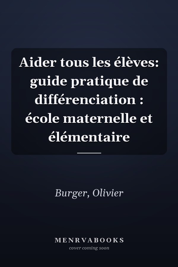 Aider tous les élèves: guide pratique de différenciation : école maternelle et élémentaire