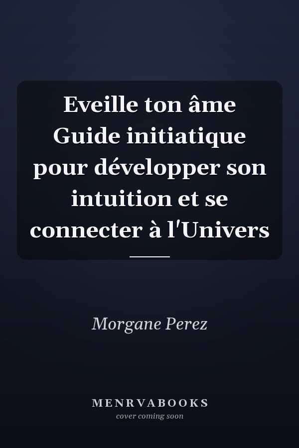 Eveille ton âme Guide initiatique pour développer son intuition et se connecter à l'Univers
