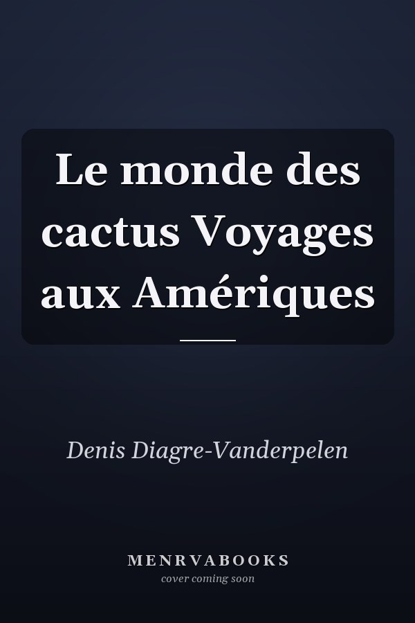 Le monde des cactus Voyages aux Amériques