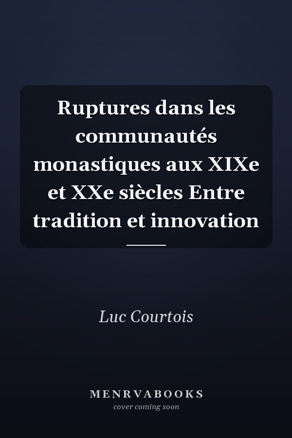 Ruptures dans les communautés monastiques aux XIXe et XXe siècles Entre tradition et innovation