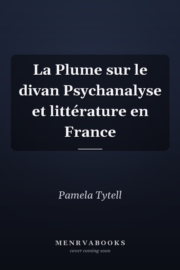 La Plume sur le divan Psychanalyse et littérature en France