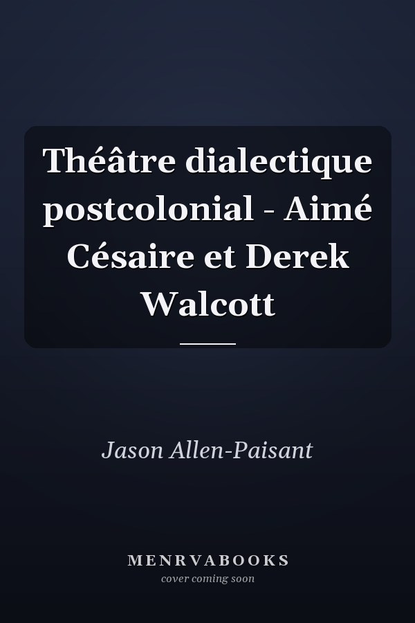 Théâtre dialectique postcolonial - Aimé Césaire et Derek Walcott