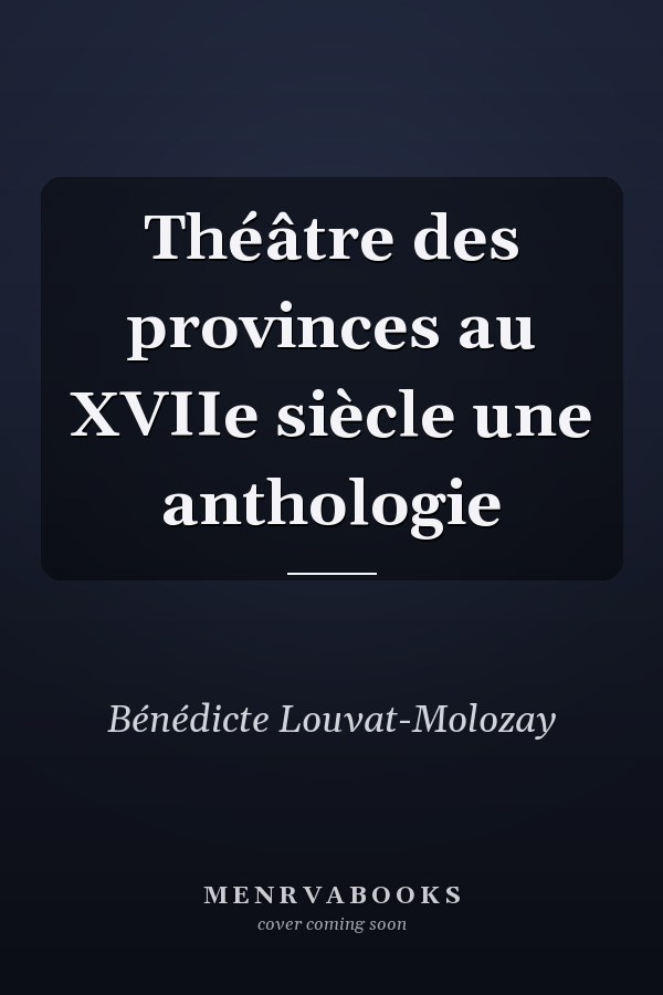 Théâtre des provinces au XVIIe siècle une anthologie