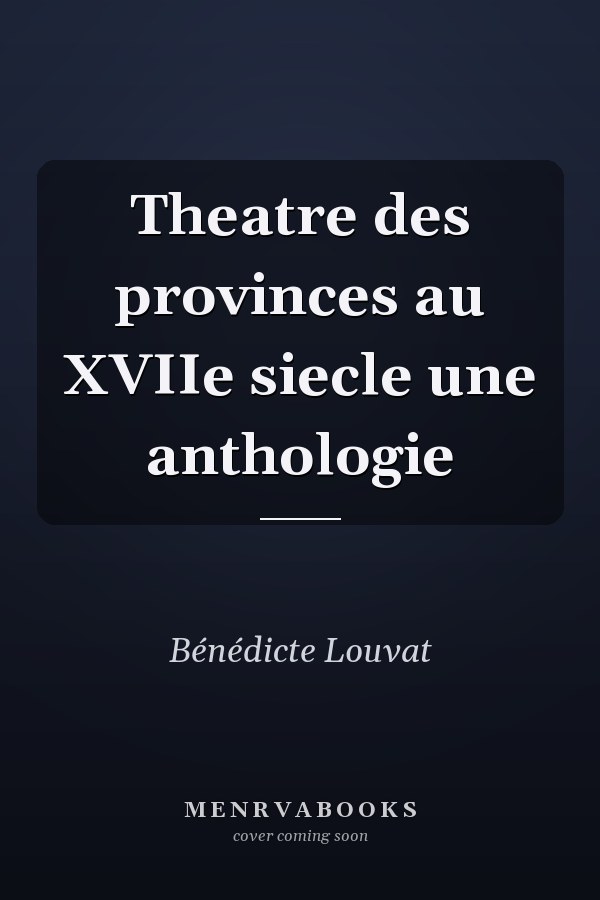 Theatre des provinces au XVIIe siecle une anthologie