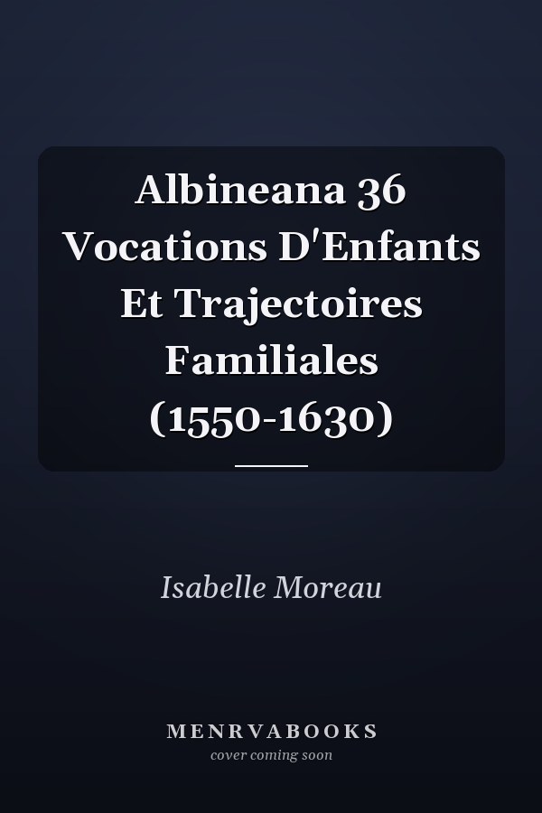 Albineana 36 Vocations D'Enfants Et Trajectoires Familiales (1550-1630)
